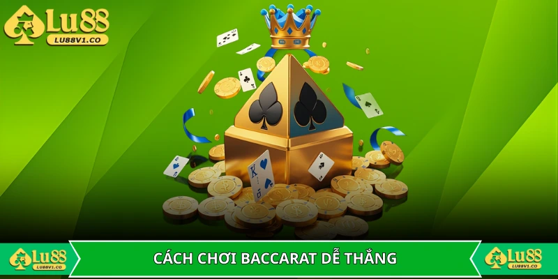 Cách chơi Baccarat dễ thắng được cao thủ truyền lại