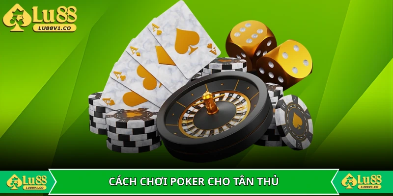 Cách chơi poker dễ hiểu dành cho tân thủ
