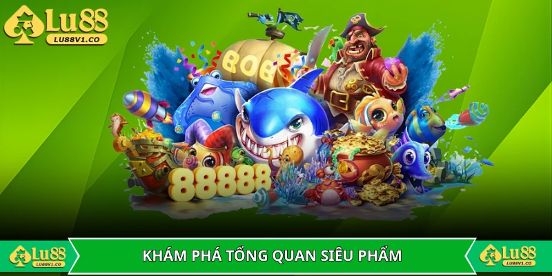 Khám phá tổng quan siêu phẩm