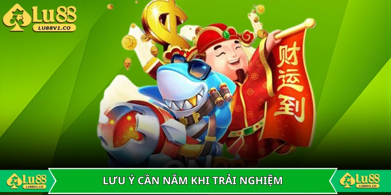 Lưu ý cần nắm khi trải nghiệm