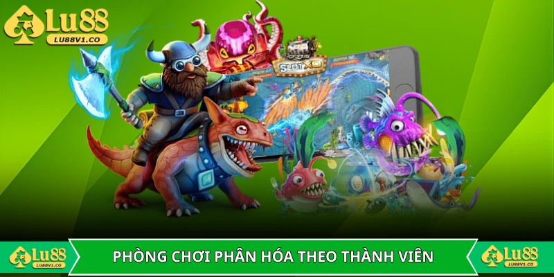 Sự phân hóa phòng chơi phù hợp từng thành viên