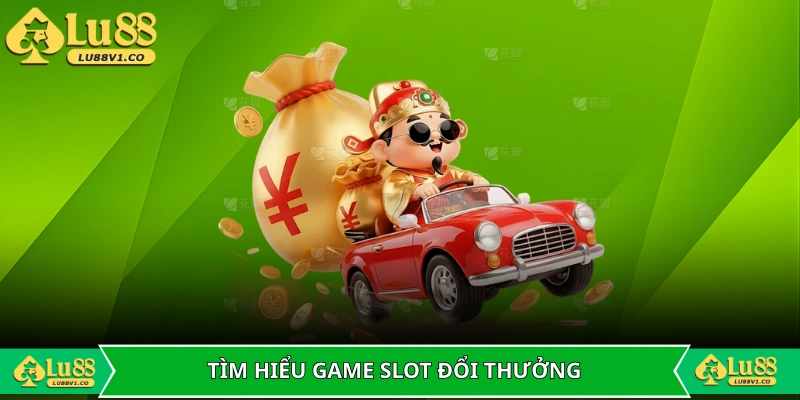 Tìm hiểu nhanh về tựa game slot đổi thưởng