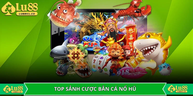 Top 3 sảnh cược bắn cá nổ hũ hot nhất