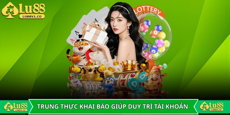 Trung thực trong khai báo giúp duy trì tài khoản lâu dài